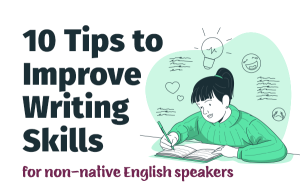 10 Tips to improve writing skills for non-native English speakers